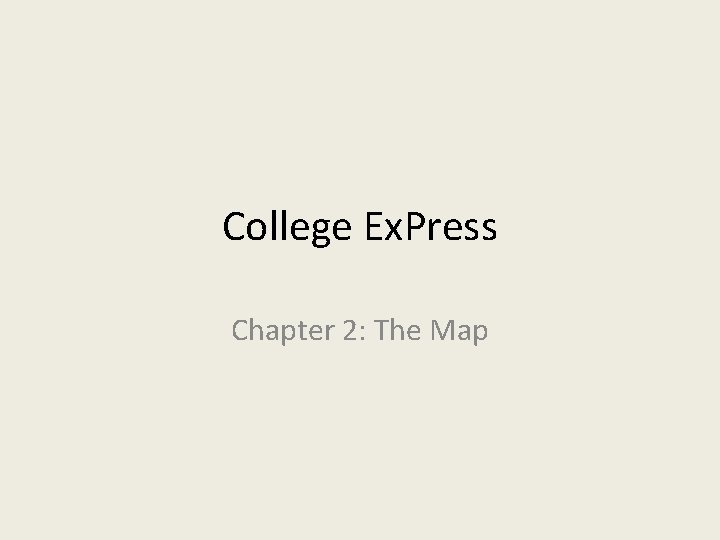 College Ex. Press Chapter 2: The Map 