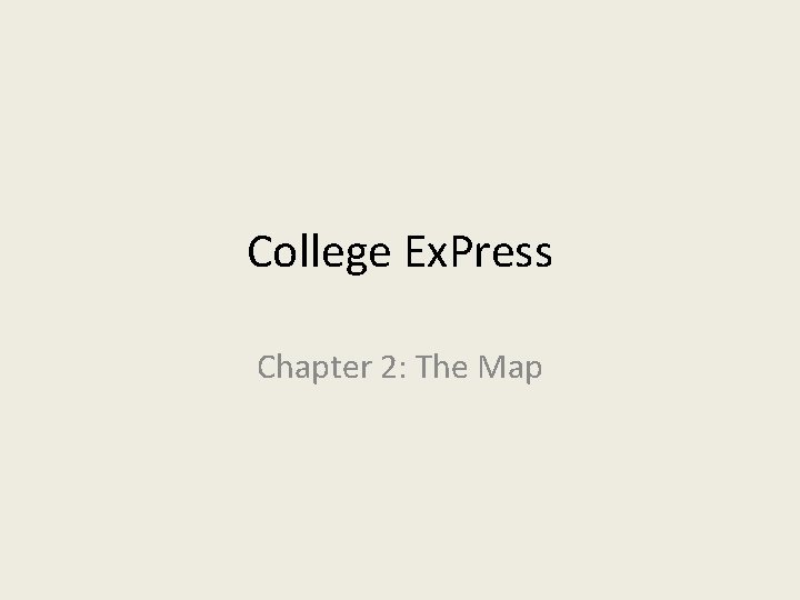 College Ex. Press Chapter 2: The Map College Ex. Press Chapter 2: The Map