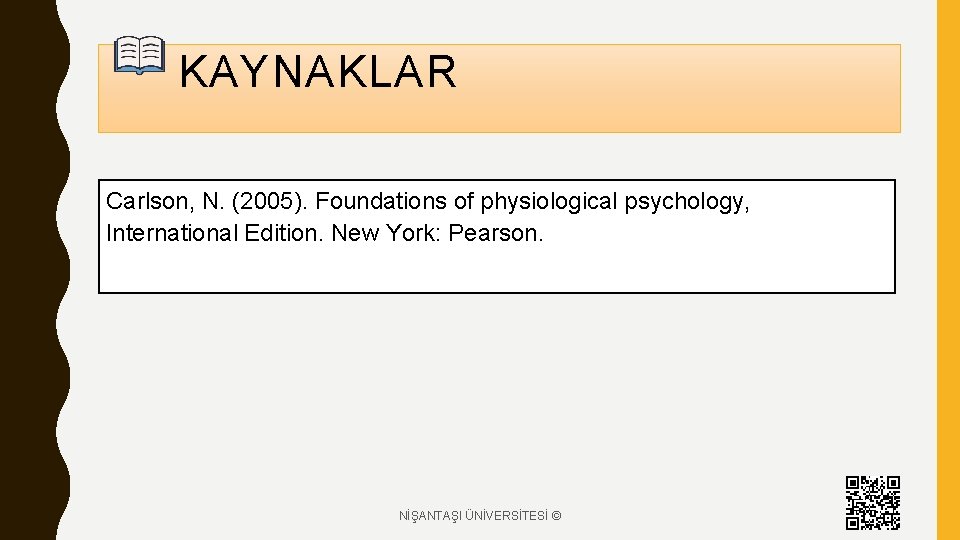 KAYNAKLAR Carlson, N. (2005). Foundations of physiological psychology, International Edition. New York: Pearson. NİŞANTAŞI