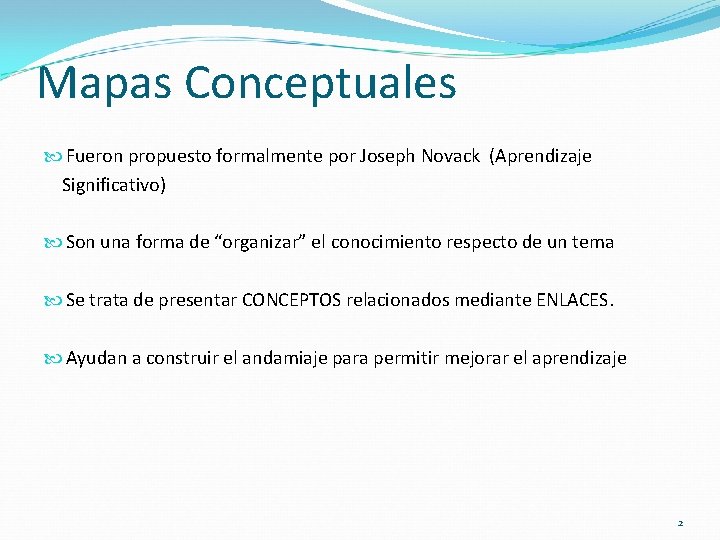 Mapas Conceptuales Fueron propuesto formalmente por Joseph Novack (Aprendizaje Significativo) Son una forma de