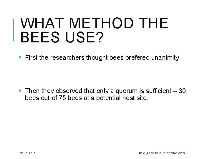 WHAT METHOD THE BEES USE? § First the researchers thought bees prefered unanimity. §