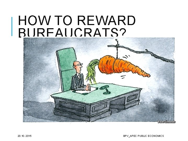 HOW TO REWARD BUREAUCRATS? 20. 10. 2015 BPV_APEC PUBLIC ECONOMICS 