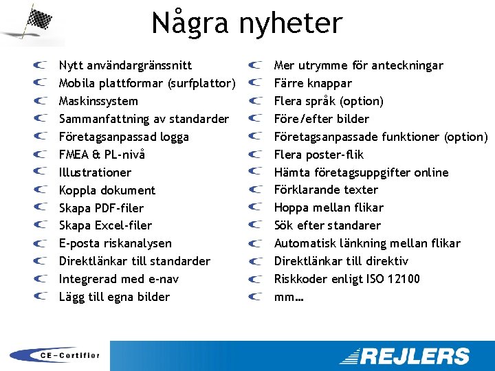 Några nyheter Nytt användargränssnitt Mobila plattformar (surfplattor) Maskinssystem Sammanfattning av standarder Företagsanpassad logga FMEA