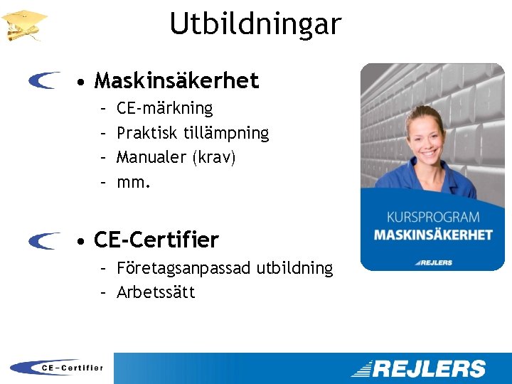 Utbildningar • Maskinsäkerhet – – CE-märkning Praktisk tillämpning Manualer (krav) mm. • CE-Certifier –