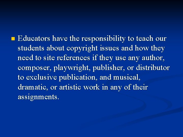 n Educators have the responsibility to teach our students about copyright issues and how