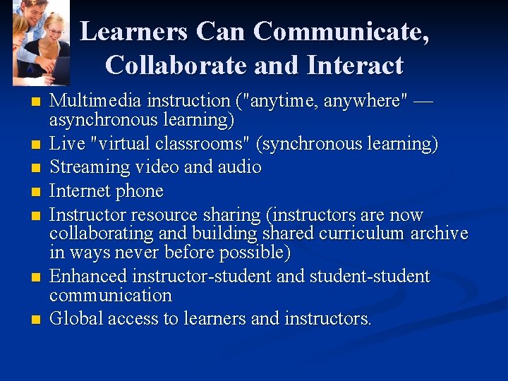 Learners Can Communicate, Collaborate and Interact n n n n Multimedia instruction ("anytime, anywhere"