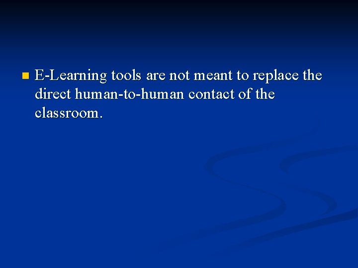 n E-Learning tools are not meant to replace the direct human-to-human contact of the
