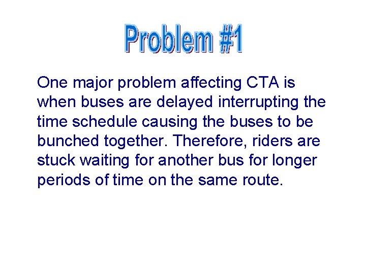 One major problem affecting CTA is when buses are delayed interrupting the time schedule
