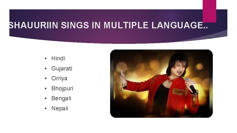 SHAUURIIN SINGS IN MULTIPLE LANGUAGE. . • Hindi • Gujarati • Orriya • Bhojpuri