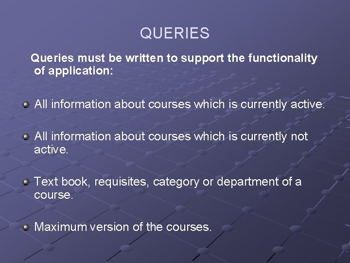 QUERIES Queries must be written to support the functionality of application: All information about