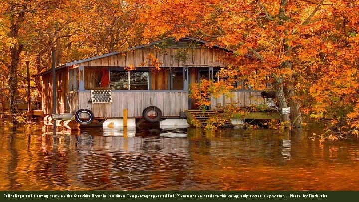 Fall foliage and floating camp on the Ouachita River in Louisiana. The photographer added,