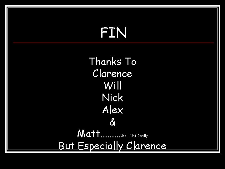 FIN Thanks To Clarence Will Nick Alex & Matt……… But Especially Clarence Well Not