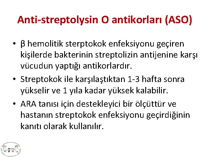 Anti-streptolysin O antikorları (ASO) • β hemolitik sterptokok enfeksiyonu geçiren kişilerde bakterinin streptolizin antijenine