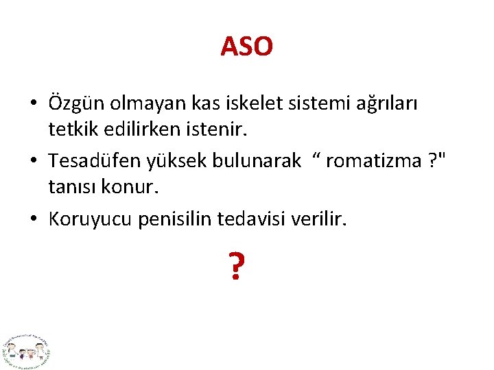 ASO • Özgün olmayan kas iskelet sistemi ağrıları tetkik edilirken istenir. • Tesadüfen yüksek