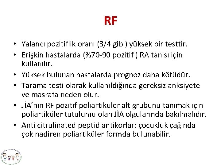 RF • Yalancı pozitiflik oranı (3/4 gibi) yüksek bir testtir. • Erişkin hastalarda (%70