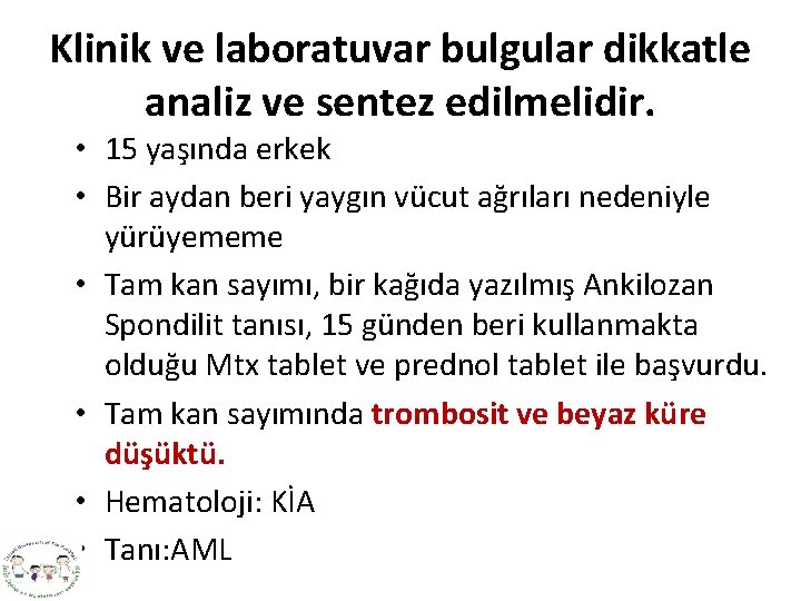 Klinik ve laboratuvar bulgular dikkatle analiz ve sentez edilmelidir. • 15 yaşında erkek •