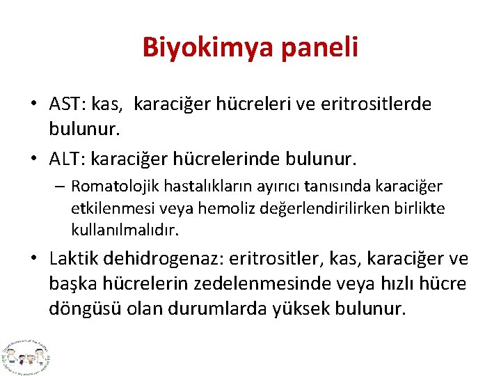 Biyokimya paneli • AST: kas, karaciğer hücreleri ve eritrositlerde bulunur. • ALT: karaciğer hücrelerinde