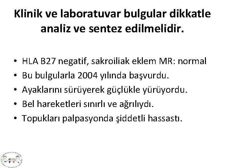 Klinik ve laboratuvar bulgular dikkatle analiz ve sentez edilmelidir. • • • HLA B