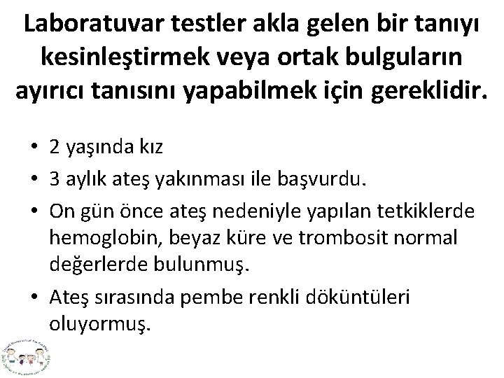 Laboratuvar testler akla gelen bir tanıyı kesinleştirmek veya ortak bulguların ayırıcı tanısını yapabilmek için