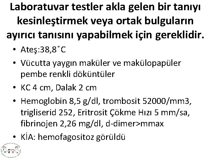 Laboratuvar testler akla gelen bir tanıyı kesinleştirmek veya ortak bulguların ayırıcı tanısını yapabilmek için