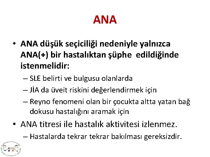 ANA • ANA düşük seçiciliği nedeniyle yalnızca ANA(+) bir hastalıktan şüphe edildiğinde istenmelidir: –