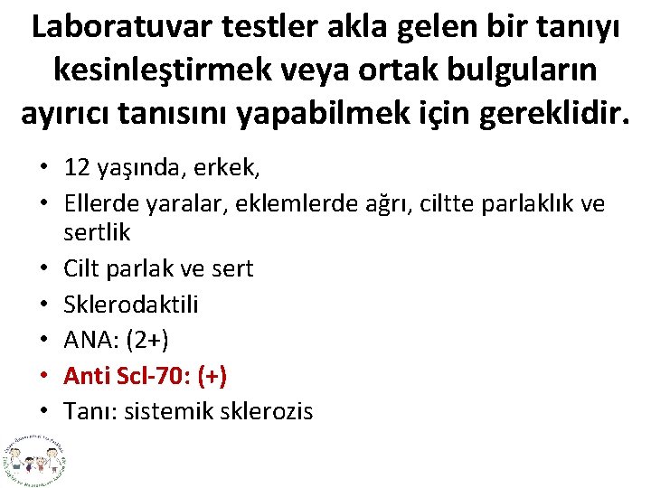 Laboratuvar testler akla gelen bir tanıyı kesinleştirmek veya ortak bulguların ayırıcı tanısını yapabilmek için