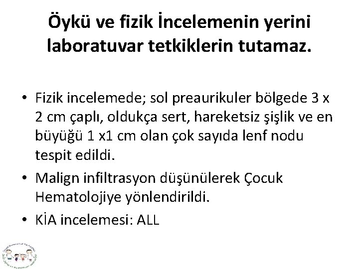 Öykü ve fizik İncelemenin yerini laboratuvar tetkiklerin tutamaz. • Fizik incelemede; sol preaurikuler bölgede
