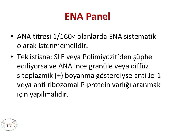ENA Panel • ANA titresi 1/160< olanlarda ENA sistematik olarak istenmemelidir. • Tek istisna: