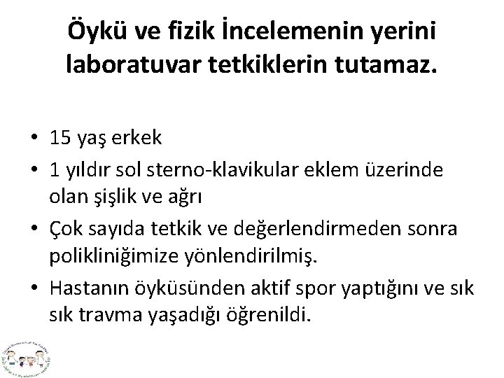 Öykü ve fizik İncelemenin yerini laboratuvar tetkiklerin tutamaz. • 15 yaş erkek • 1