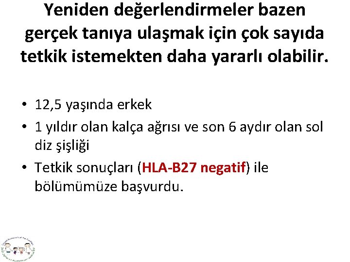 Yeniden değerlendirmeler bazen gerçek tanıya ulaşmak için çok sayıda tetkik istemekten daha yararlı olabilir.