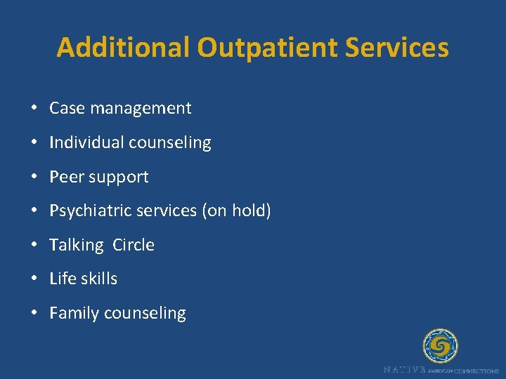 Additional Outpatient Services • Case management • Individual counseling • Peer support • Psychiatric