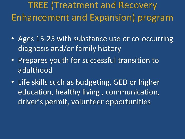 TREE (Treatment and Recovery Enhancement and Expansion) program • Ages 15 -25 with substance