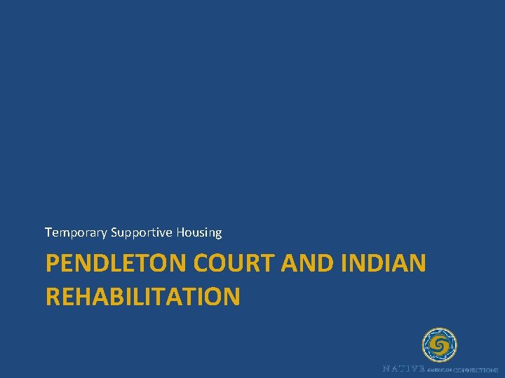 Temporary Supportive Housing PENDLETON COURT AND INDIAN REHABILITATION 