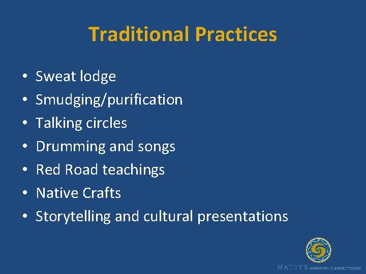 Traditional Practices • • Sweat lodge Smudging/purification Talking circles Drumming and songs Red Road