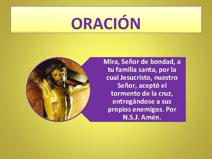 ORACIÓN Mira, Señor de bondad, a tu familia santa, por la cual Jesucristo, nuestro