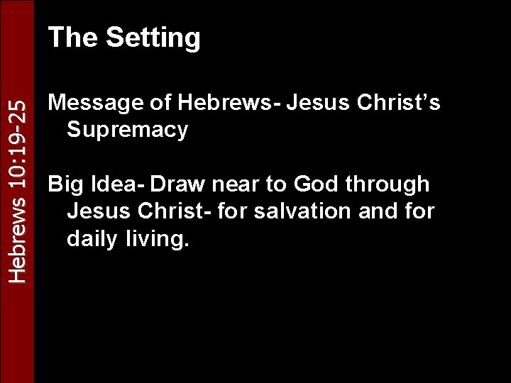 Hebrews 10: 19 -25 The Setting Message of Hebrews- Jesus Christ’s Supremacy Big Idea-