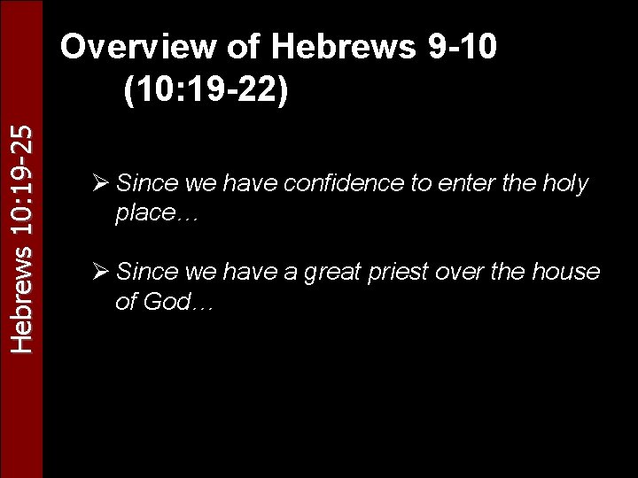 Hebrews 10: 19 -25 Overview of Hebrews 9 -10 (10: 19 -22) Ø Since