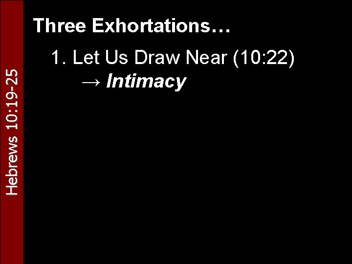 Hebrews 10: 19 -25 Three Exhortations… 1. Let Us Draw Near (10: 22) →