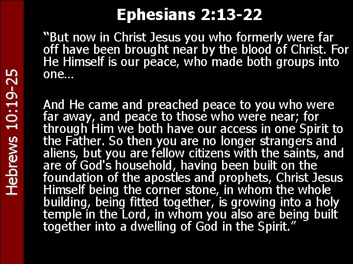 Hebrews 10: 19 -25 Ephesians 2: 13 -22 “But now in Christ Jesus you