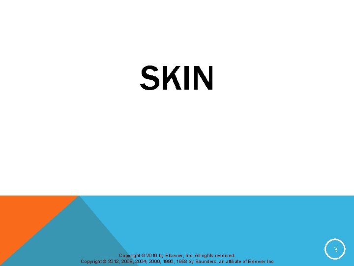 SKIN Copyright © 2016 by Elsevier, Inc. All rights reserved. Copyright © 2012, 2008,