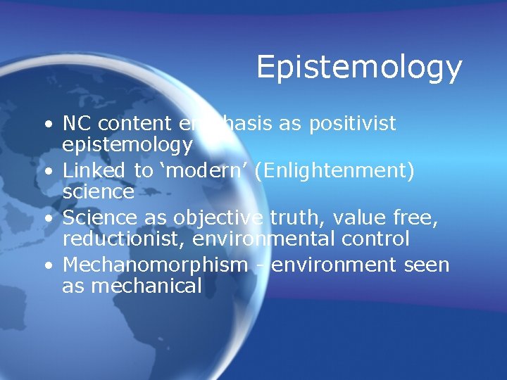 Epistemology • NC content emphasis as positivist epistemology • Linked to ‘modern’ (Enlightenment) science