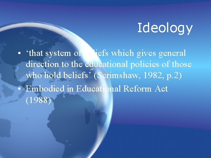 Ideology • ‘that system of beliefs which gives general direction to the educational policies