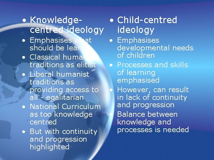  • Knowledge • Child-centred ideology • Emphasises what should be learnt • Classical