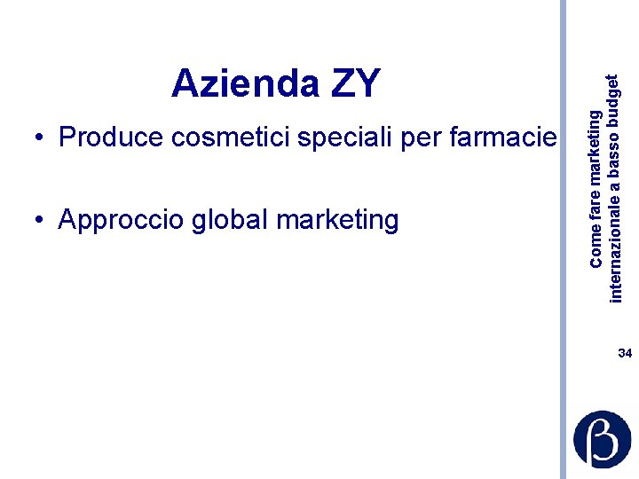  • Produce cosmetici speciali per farmacie • Approccio global marketing Come fare marketing