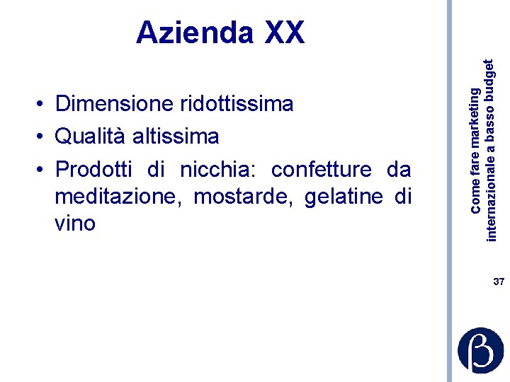  • Dimensione ridottissima • Qualità altissima • Prodotti di nicchia: confetture da meditazione,