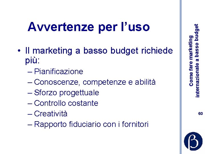  • Il marketing a basso budget richiede più: – Pianificazione – Conoscenze, competenze
