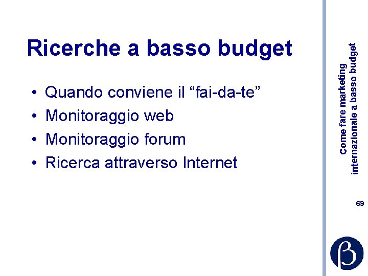 • • Quando conviene il “fai-da-te” Monitoraggio web Monitoraggio forum Ricerca attraverso Internet