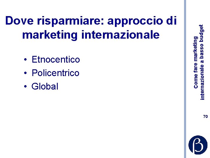  • Etnocentico • Policentrico • Global Come fare marketing internazionale a basso budget