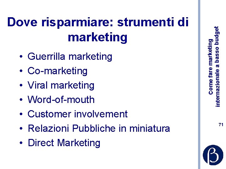  • • Guerrilla marketing Co-marketing Viral marketing Word-of-mouth Customer involvement Relazioni Pubbliche in