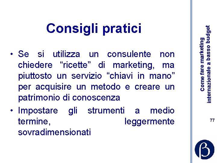  • Se si utilizza un consulente non chiedere “ricette” di marketing, ma piuttosto